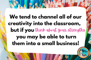 Turn your strenghts into creativity with a side hustle for teachers over the summer